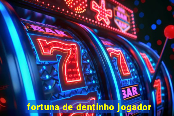 fortuna de dentinho jogador